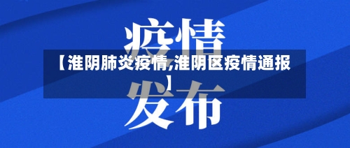 【淮阴肺炎疫情,淮阴区疫情通报】-第3张图片