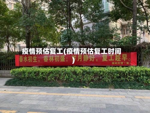 疫情预估复工(疫情预估复工时间)