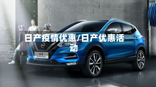 日产疫情优惠/日产优惠活动